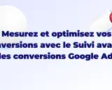 Mesurez et optimisez vos conversions avec le Suivi avancé des conversions Google Ads. Atteignez votre cible !