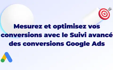 Mesurez et optimisez vos conversions avec le Suivi avancé des conversions Google Ads. Atteignez votre cible !