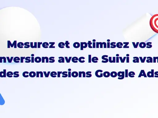 Mesurez et optimisez vos conversions avec le Suivi avancé des conversions Google Ads. Atteignez votre cible !