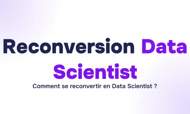 Reconversion Data Scientist : comment se reconvertir en Data Scientist ? Le chemin vers une nouvelle carrière passionnante.