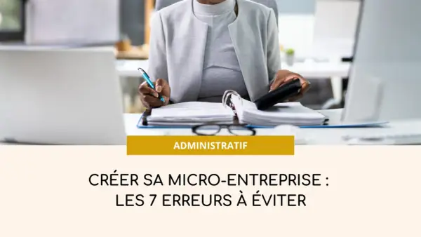 Une personne gère des documents pour créer son entreprise individuelle. Le texte indique "Créer sa micro-entreprise : les 7 erreurs à éviter".